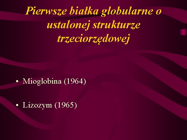 Pierwsze białka globularne o ustalonej strukturze trzeciorzędowej • Mioglobina (1964) • Lizozym (1965) 