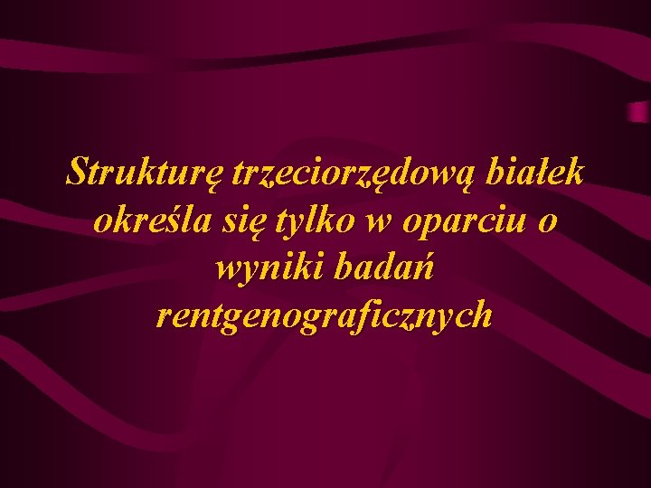 Strukturę trzeciorzędową białek określa się tylko w oparciu o wyniki badań rentgenograficznych 