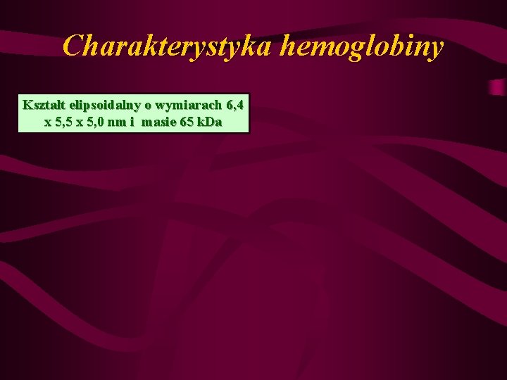 Charakterystyka hemoglobiny Kształt elipsoidalny o wymiarach 6, 4 x 5, 5 x 5, 0