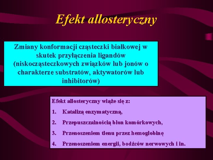 Efekt allosteryczny Zmiany konformacji cząsteczki białkowej w skutek przyłączenia ligandów (niskocząsteczkowych związków lub jonów