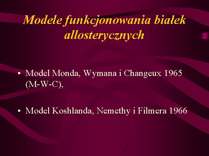 Modele funkcjonowania białek allosterycznych • Model Monda, Wymana i Changeux 1965 (M-W-C), • Model