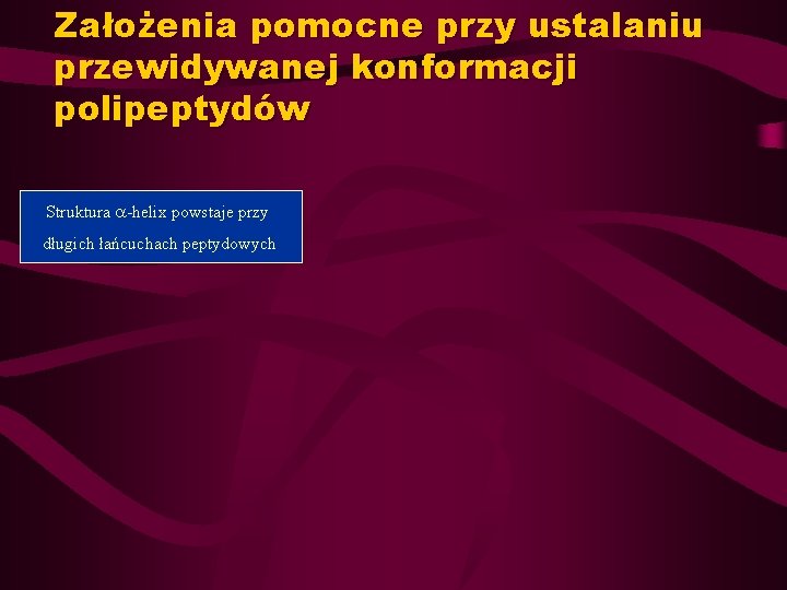 Założenia pomocne przy ustalaniu przewidywanej konformacji polipeptydów Struktura -helix powstaje przy długich łańcuchach peptydowych