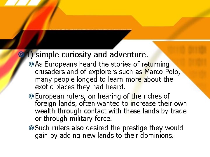  1) simple curiosity and adventure. As Europeans heard the stories of returning crusaders