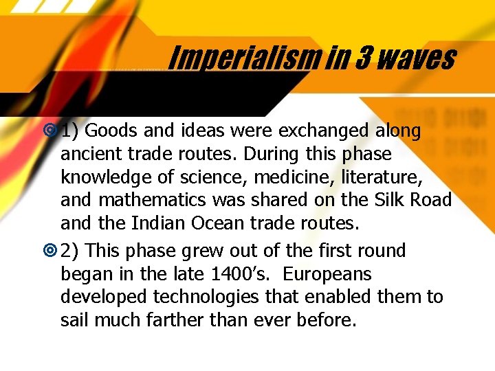 Imperialism in 3 waves 1) Goods and ideas were exchanged along ancient trade routes.