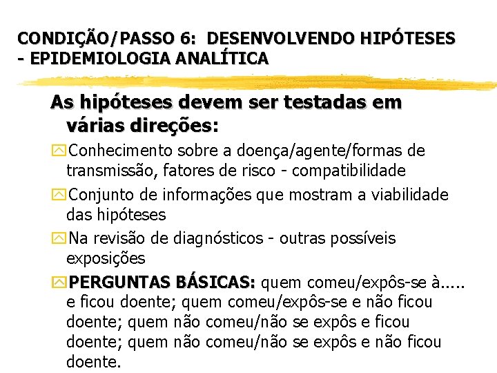 CONDIÇÃO/PASSO 6: DESENVOLVENDO HIPÓTESES - EPIDEMIOLOGIA ANALÍTICA As hipóteses devem ser testadas em várias