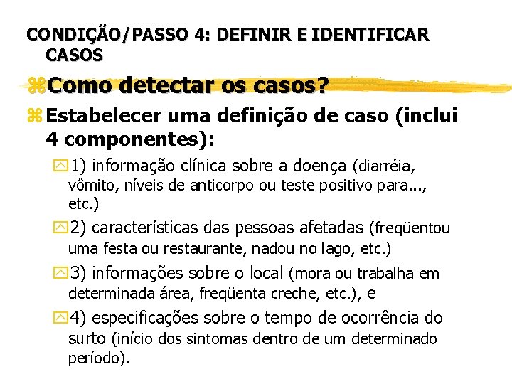 CONDIÇÃO/PASSO 4: DEFINIR E IDENTIFICAR CASOS z. Como detectar os casos? z Estabelecer uma