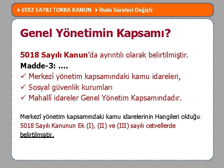  6552 SAYILI TORBA KANUN İhale Süreleri Değişti MEVZUATTA NELER DEĞİŞTİ? Genel Yönetimin Kapsamı?