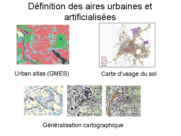 Définition des aires urbaines et artificialisées Urban atlas (GMES) Carte d’usage du sol Généralisation