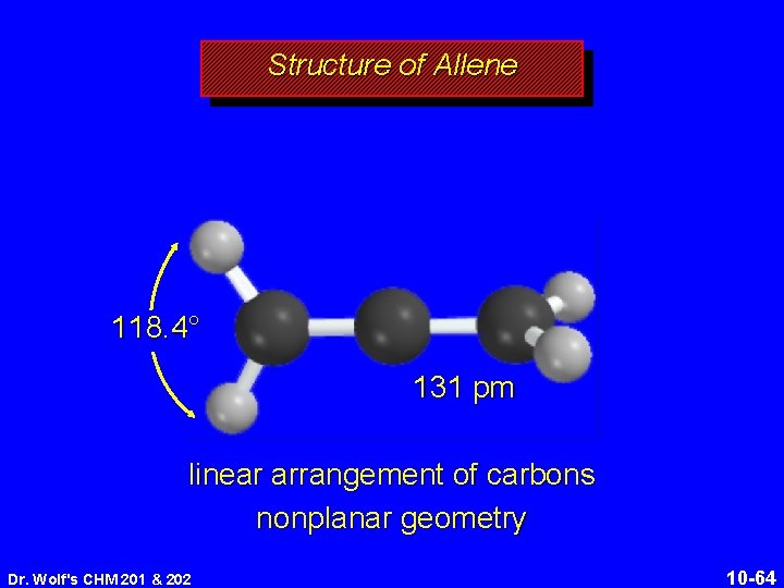 Structure of Allene 118. 4° 131 pm linear arrangement of carbons nonplanar geometry Dr.