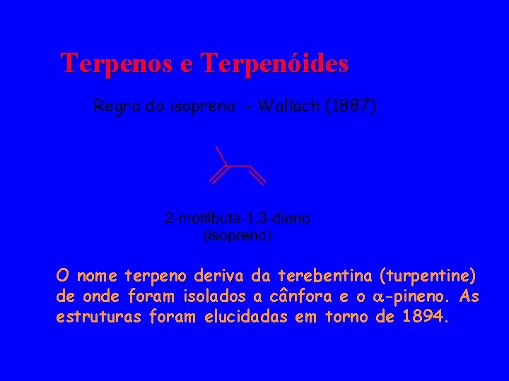 Terpenos e Terpenóides Regra do isopreno - Wallach (1887) O nome terpeno deriva da