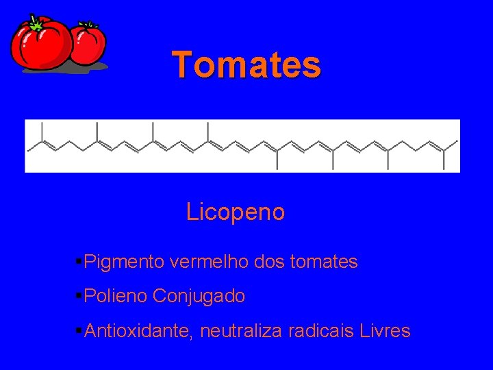 Tomates Licopeno §Pigmento vermelho dos tomates §Polieno Conjugado §Antioxidante, neutraliza radicais Livres 