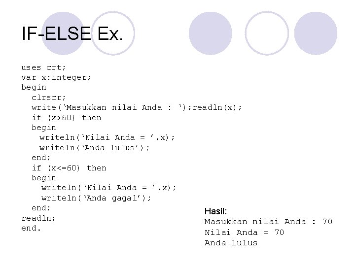 IF-ELSE Ex. uses crt; var x: integer; begin clrscr; write(‘Masukkan nilai Anda : ‘);