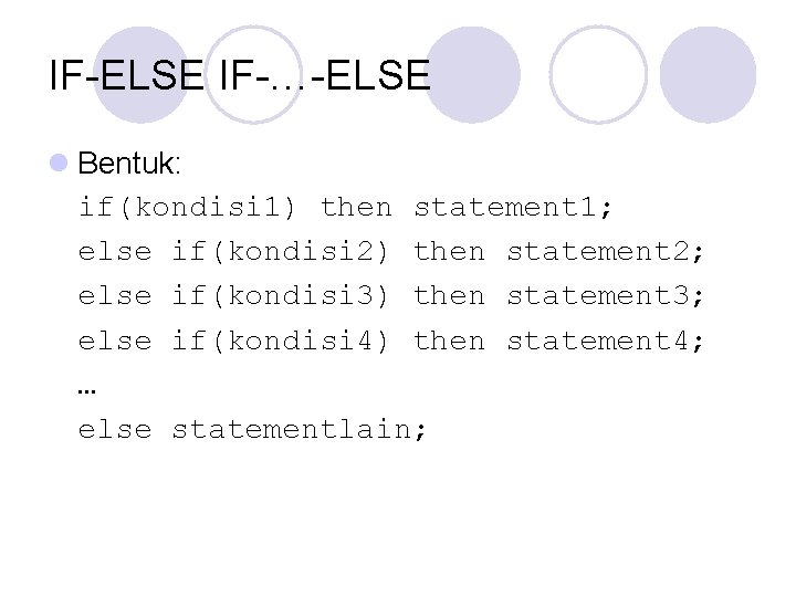 IF-ELSE IF-…-ELSE l Bentuk: if(kondisi 1) then statement 1; else if(kondisi 2) then statement