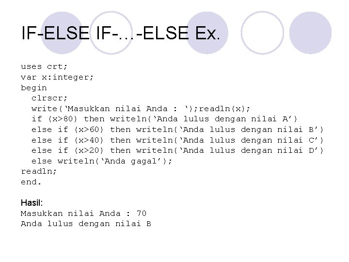 IF-ELSE IF-…-ELSE Ex. uses crt; var x: integer; begin clrscr; write(‘Masukkan nilai Anda :