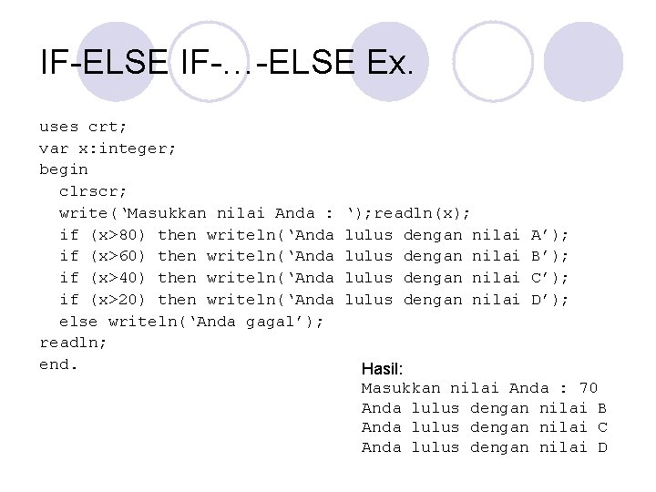 IF-ELSE IF-…-ELSE Ex. uses crt; var x: integer; begin clrscr; write(‘Masukkan nilai Anda :