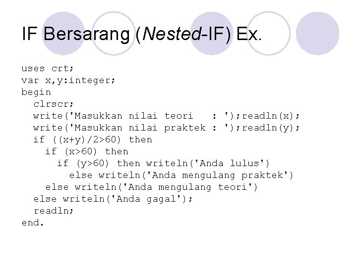 IF Bersarang (Nested-IF) Ex. uses crt; var x, y: integer; begin clrscr; write('Masukkan nilai