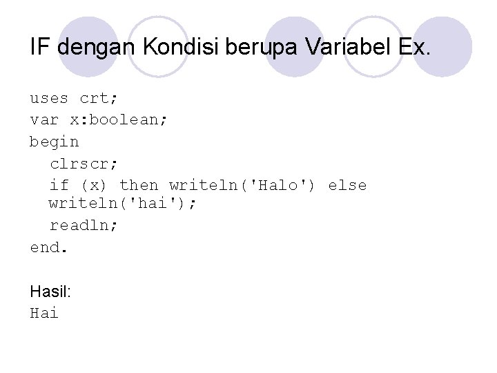 IF dengan Kondisi berupa Variabel Ex. uses crt; var x: boolean; begin clrscr; if
