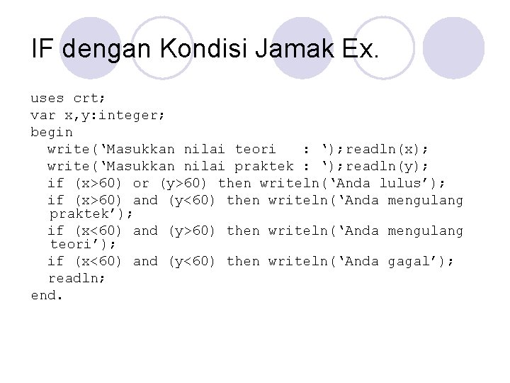 IF dengan Kondisi Jamak Ex. uses crt; var x, y: integer; begin write(‘Masukkan nilai