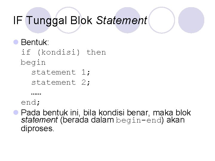 IF Tunggal Blok Statement l Bentuk: if (kondisi) then begin statement 1; statement 2;