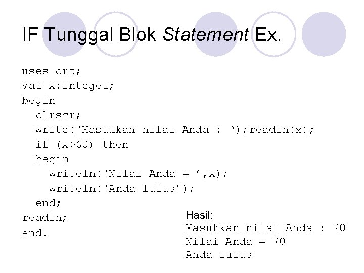 IF Tunggal Blok Statement Ex. uses crt; var x: integer; begin clrscr; write(‘Masukkan nilai