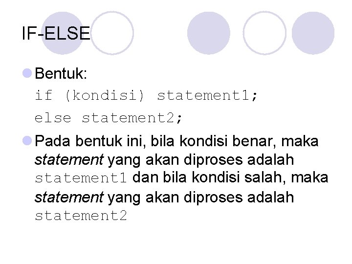IF-ELSE l Bentuk: if (kondisi) statement 1; else statement 2; l Pada bentuk ini,