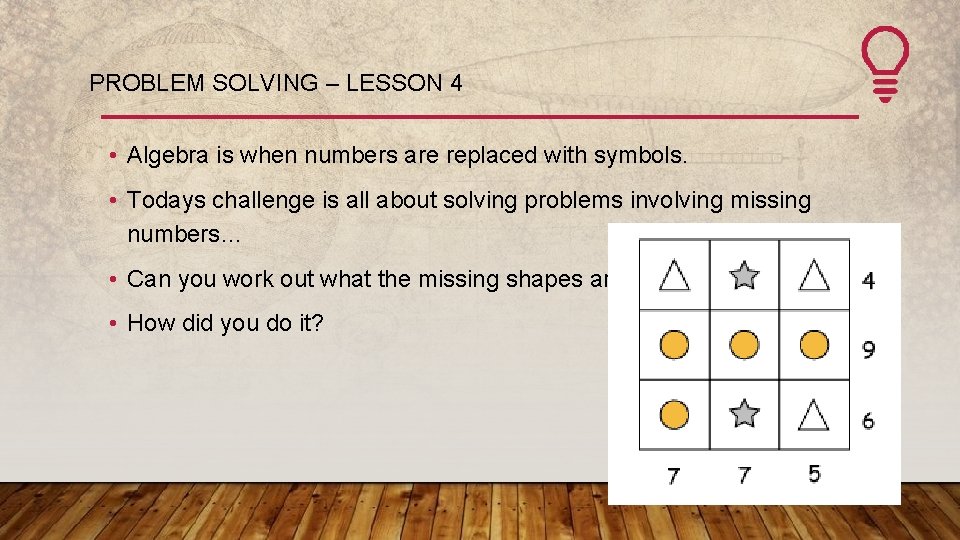 PROBLEM SOLVING – LESSON 4 • Algebra is when numbers are replaced with symbols.