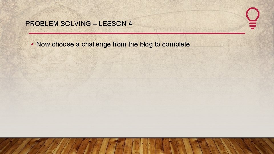 PROBLEM SOLVING – LESSON 4 • Now choose a challenge from the blog to