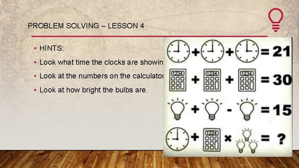 PROBLEM SOLVING – LESSON 4 • HINTS: • Look what time the clocks are