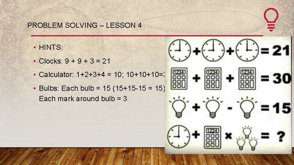 PROBLEM SOLVING – LESSON 4 • HINTS: • Clocks: 9 + 3 = 21