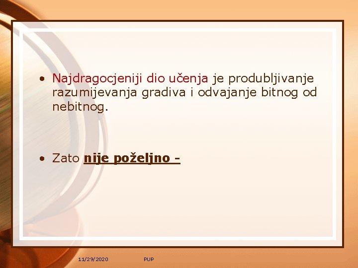  • Najdragocjeniji dio učenja je produbljivanje razumijevanja gradiva i odvajanje bitnog od nebitnog.