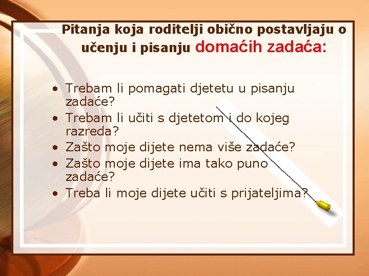 Pitanja koja roditelji obično postavljaju o učenju i pisanju domaćih zadaća: • Trebam li