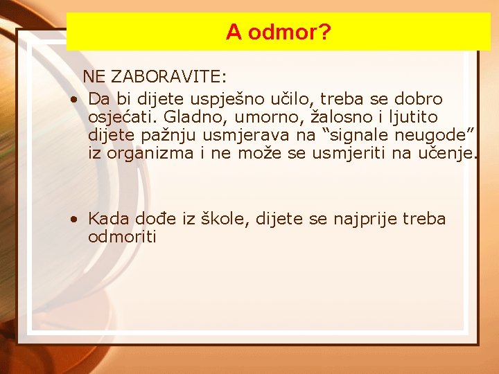 A odmor? NE ZABORAVITE: • Da bi dijete uspješno učilo, treba se dobro osjećati.