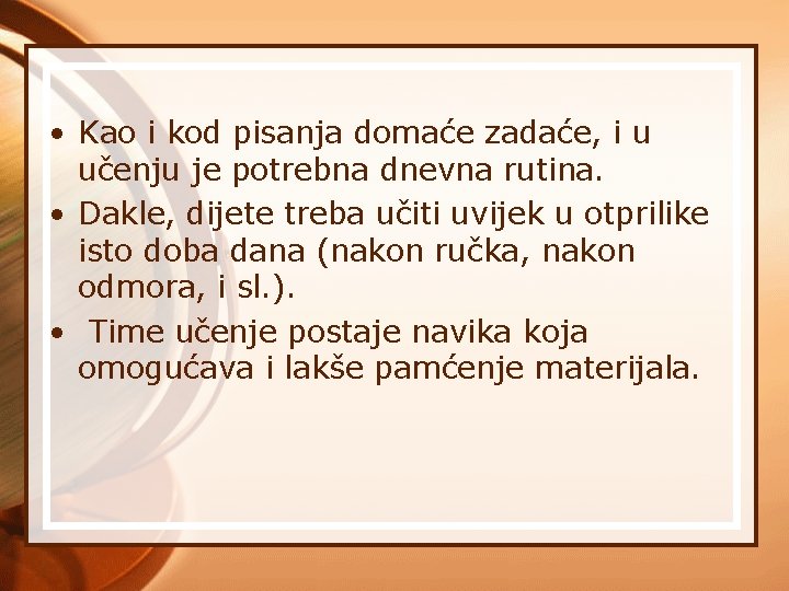  • Kao i kod pisanja domaće zadaće, i u učenju je potrebna dnevna