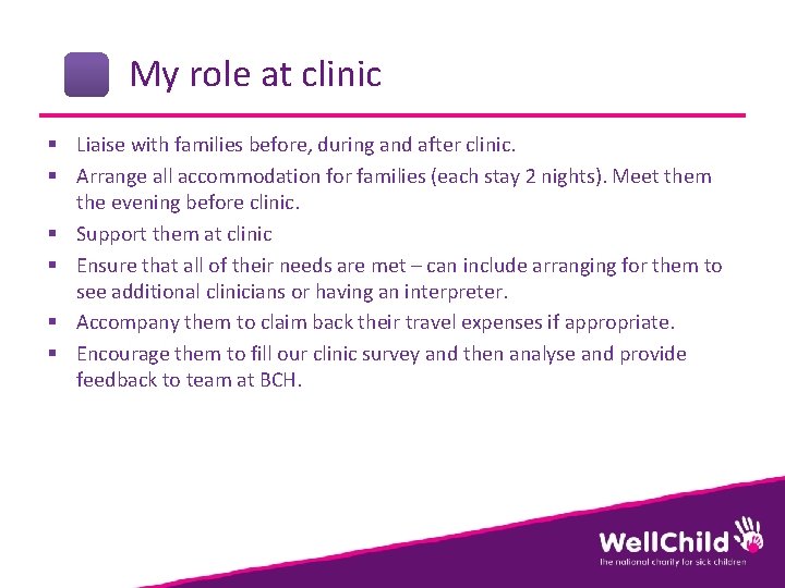 My role at clinic § Liaise with families before, during and after clinic. §