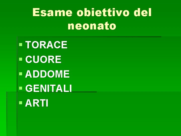 Esame obiettivo del neonato § TORACE § CUORE § ADDOME § GENITALI § ARTI