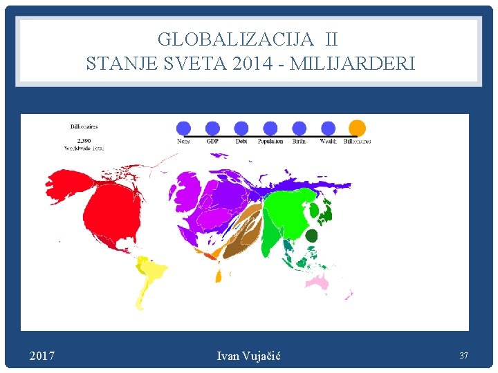GLOBALIZACIJA II STANJE SVETA 2014 - MILIJARDERI 2017 Ivan Vujačić 37 