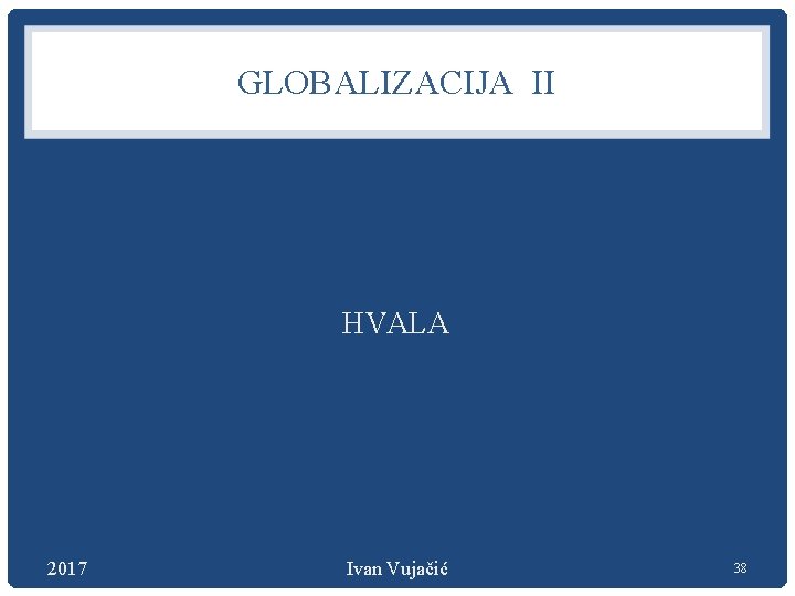 GLOBALIZACIJA II HVALA 2017 Ivan Vujačić 38 