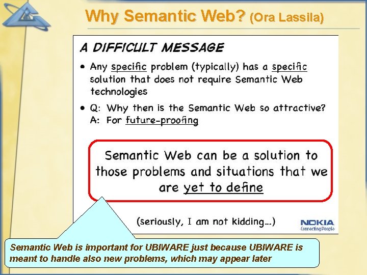 Why Semantic Web? (Ora Lassila) Semantic Web is important for UBIWARE just because UBIWARE