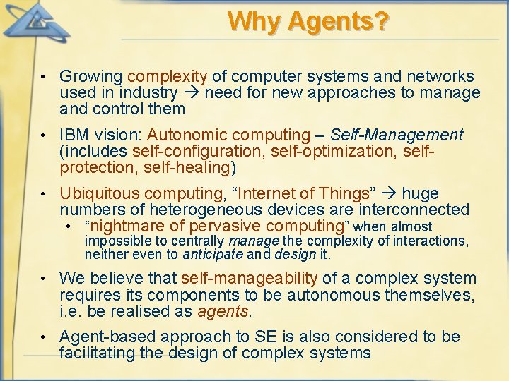 Why Agents? • Growing complexity of computer systems and networks used in industry need