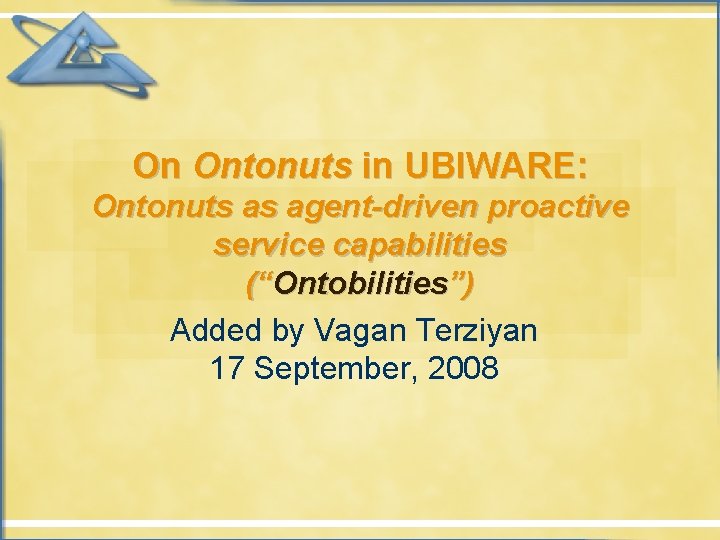 On Ontonuts in UBIWARE: Ontonuts as agent-driven proactive service capabilities (“Ontobilities”) Added by Vagan