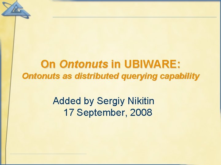 On Ontonuts in UBIWARE: Ontonuts as distributed querying capability Added by Sergiy Nikitin 17