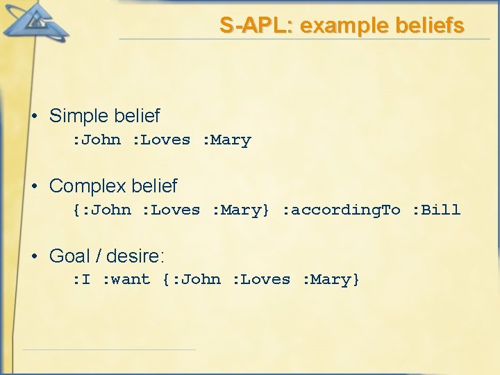 S-APL: example beliefs • Simple belief : John : Loves : Mary • Complex