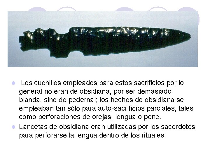 Los cuchillos empleados para estos sacrificios por lo general no eran de obsidiana, por