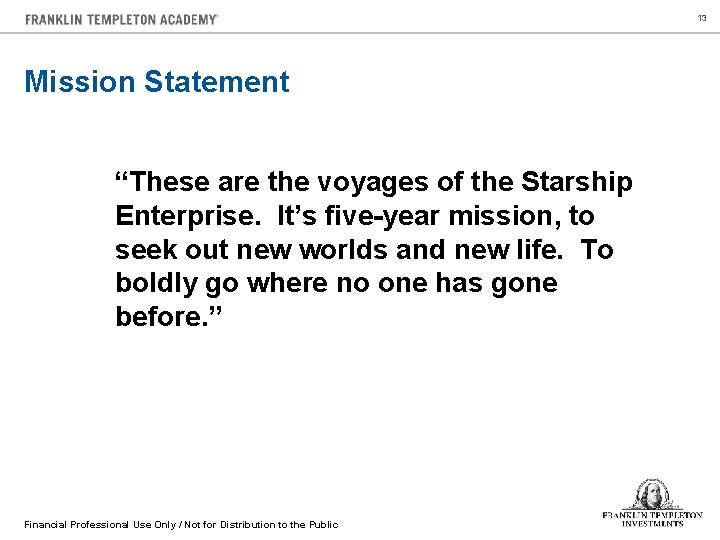 13 Mission Statement “These are the voyages of the Starship Enterprise. It’s five-year mission,