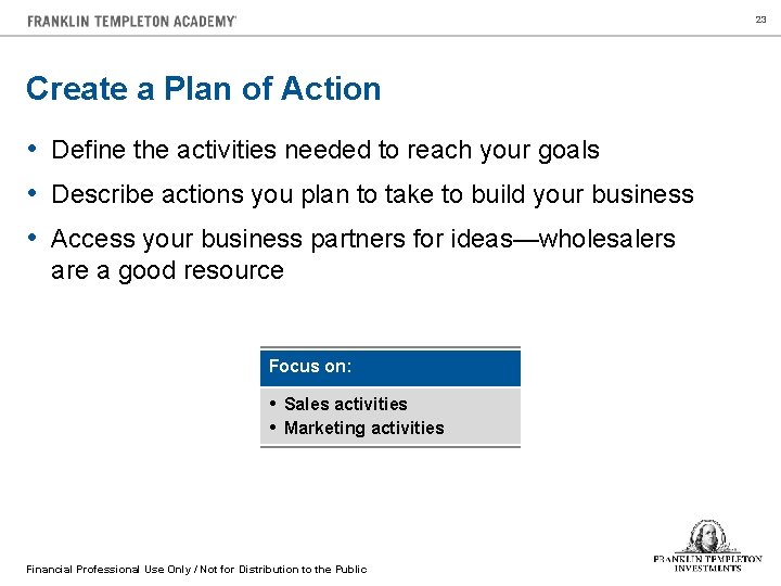 23 Create a Plan of Action • Define the activities needed to reach your