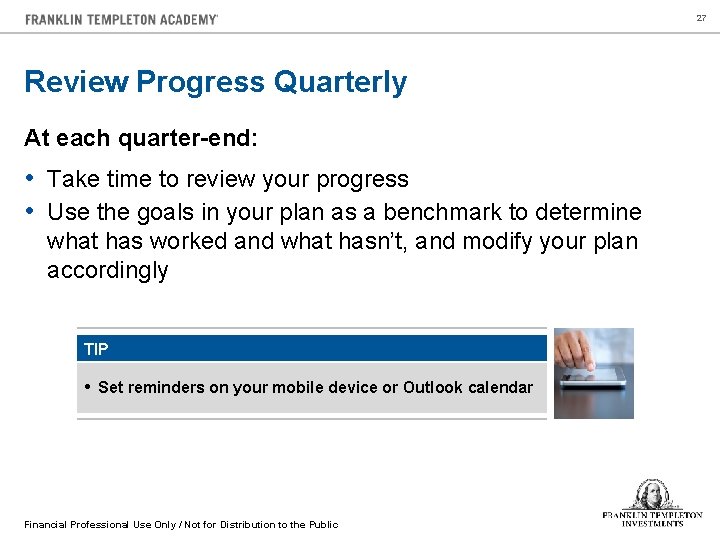 27 Review Progress Quarterly At each quarter-end: • Take time to review your progress