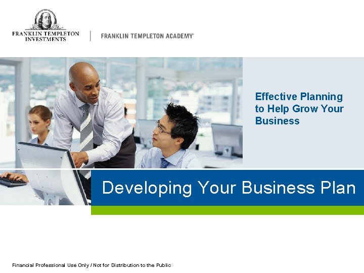 Effective Planning to Help Grow Your Business Developing Your Business Plan Financial Professional Use