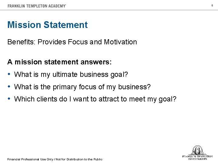 8 Mission Statement Benefits: Provides Focus and Motivation A mission statement answers: • What