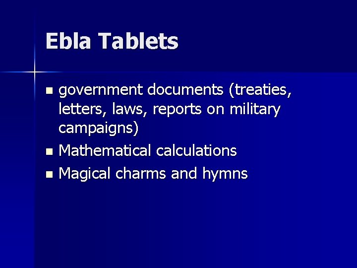 Ebla Tablets government documents (treaties, letters, laws, reports on military campaigns) n Mathematical calculations