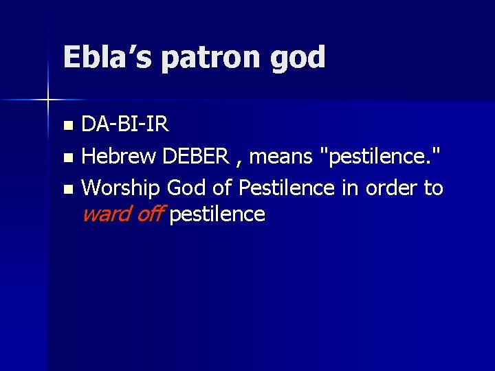 Ebla’s patron god DA-BI-IR n Hebrew DEBER , means "pestilence. " n Worship God